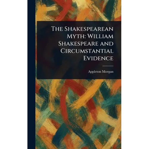 The Shakespearean Myth: William Shakespeare and Circumstantial Evidence