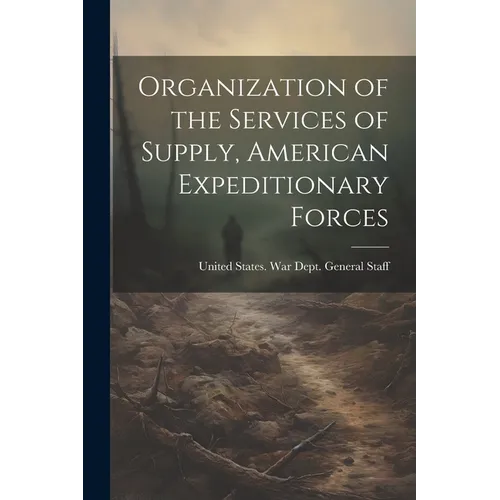 Organization of the Services of Supply, American Expeditionary Forces - Paperback