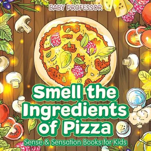 Smell the Ingredients of Pizza Sense & Sensation Books for Kids - Paperback