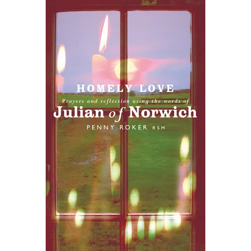 Homely Love: Prayers and Reflections Using the Words of Julian of Norwich - Paperback