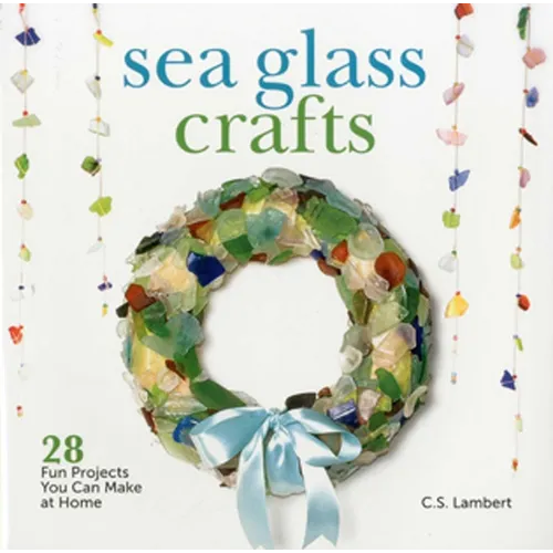 Sea Glass Crafts: 28 Fun Projects You Can Make at Home - Hardcover