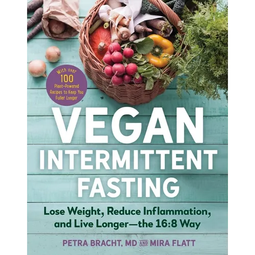 Vegan Intermittent Fasting: Lose Weight, Reduce Inflammation, and Live Longer - The 16:8 Way - With Over 100 Plant-Powered Recipes to Keep You Fuller - Paperback