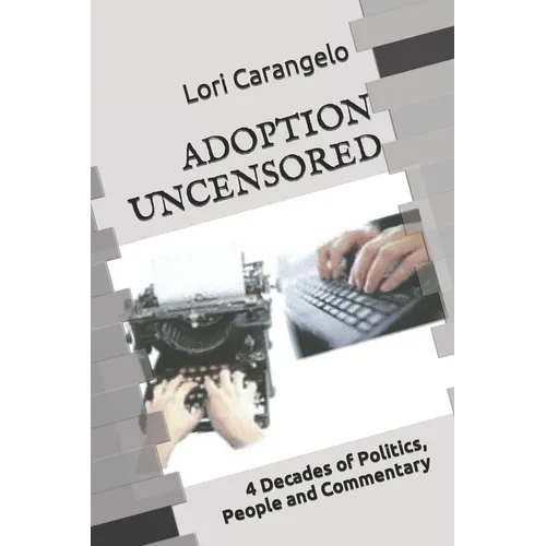 Adoption Uncensored: 4 Decades of Politics, People and Commentary - Paperback