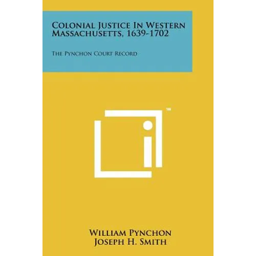 Colonial Justice in Western Massachusetts, 1639-1702: The Pynchon Court Record - Paperback