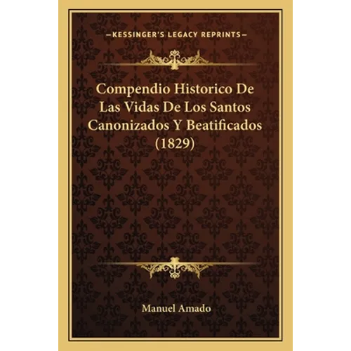 Compendio Historico De Las Vidas De Los Santos Canonizados Y Beatificados (1829) - Paperback