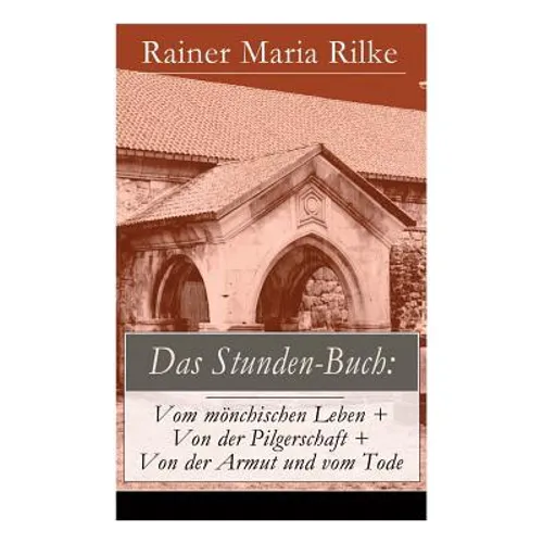 Das Stunden-Buch: Vom mönchischen Leben + Von der Pilgerschaft + Von der Armut und vom Tode - Paperback