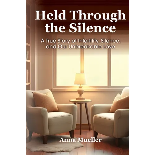 Held Through the Silence: A True Story of Infertility, Silence, and Our Unbreakable Love - Paperback