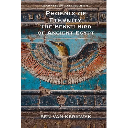 Phoenix of Eternity, The Bennu Bird of Ancient Egypt - Paperback