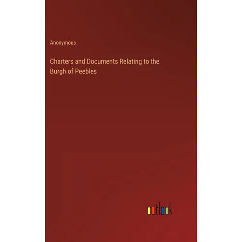 Charters and Documents Relating to the Burgh of Peebles - Hardcover