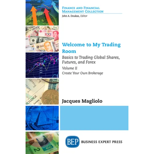 Welcome to My Trading Room, Volume II: Basics to Trading Global Shares, Futures, and Forex: Create Your Own Brokerage - Paperback