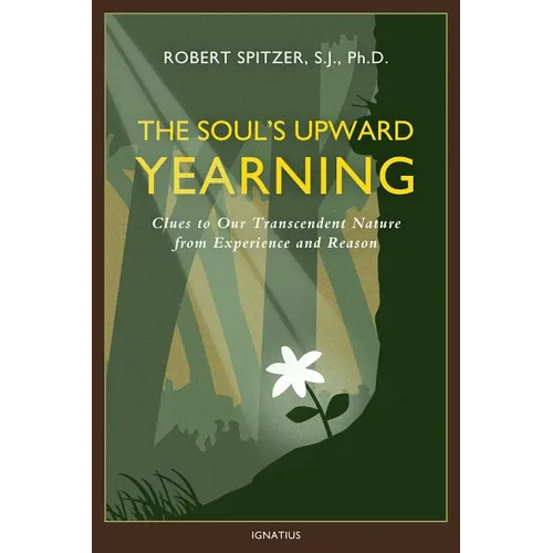 The Soul's Upward Yearning: Clues to Our Transcendent Nature from Experience and Reason - Paperback