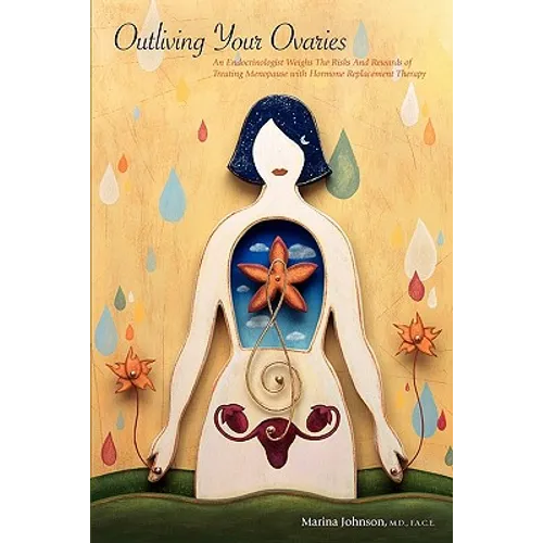 Outliving Your Ovaries: An Endocrinologist Weighs The Risks And Rewards of Treating Menopause with Hormone Replacement Therapy - Paperback