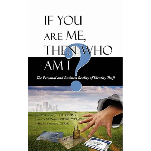 If You Are Me, then Who Am I: The Personal and Business Reality of Identity Theft - Paperback