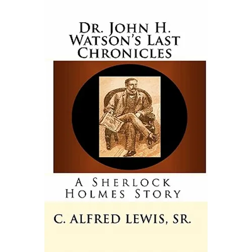 Dr. John H. Watson's Last Chronicles: A Sherlock Holmes Story - Paperback
