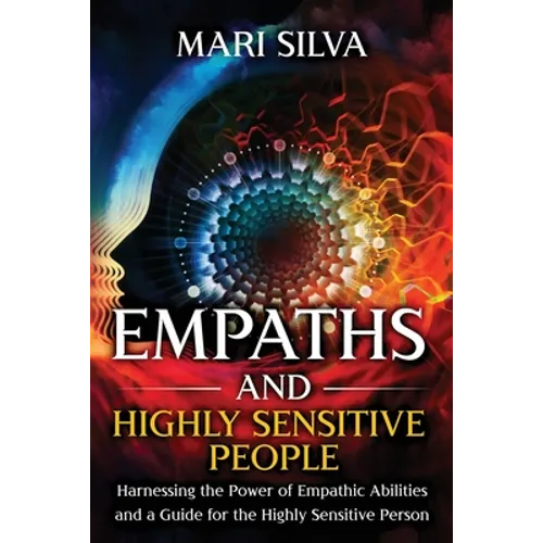 Empaths and Highly Sensitive People: Harnessing the Power of Empathic Abilities and a Guide for the Highly Sensitive Person - Paperback