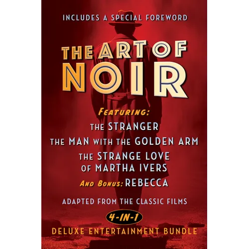 The Art of Noir: Featuring: The Stranger, the Man with the Golden Arm, the Strange Love of Martha Ivers, and Bonus: Rebecca - Hardcover