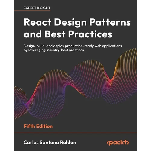 React Design Patterns and Best Practices - Fifth Edition: Design, build, and deploy production-ready web applications by leveraging industry-best prac - Paperback