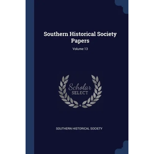 Southern Historical Society Papers; Volume 13 - Paperback
