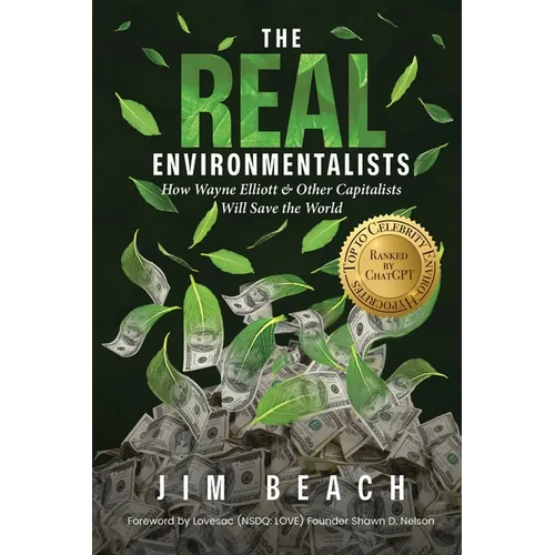 The Real Environmentalists: How Wayne Elliott & Other Capitalists Will Save the World - Paperback