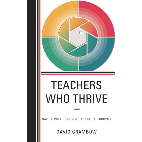 Teachers Who Thrive: Navigating the Self-Efficacy Career Journey - Paperback