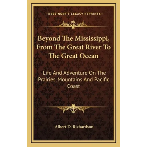 Beyond The Mississippi, From The Great River To The Great Ocean: Life And Adventure On The Prairies, Mountains And Pacific Coast - Hardcover