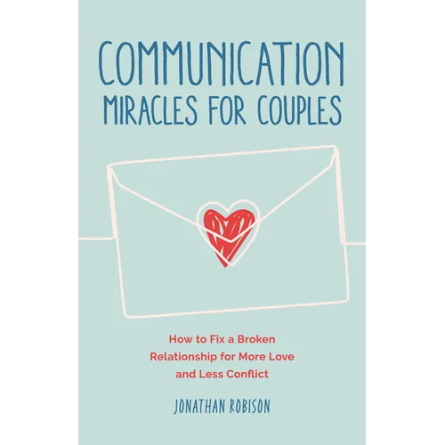 Communication Miracles for Couples: How to Fix a Broken Relationship for More Love and Less Conflict - Paperback