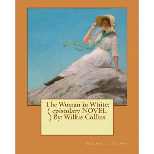 The Woman in White: ( epistolary NOVEL ) By: Wilkie Collins - Paperback