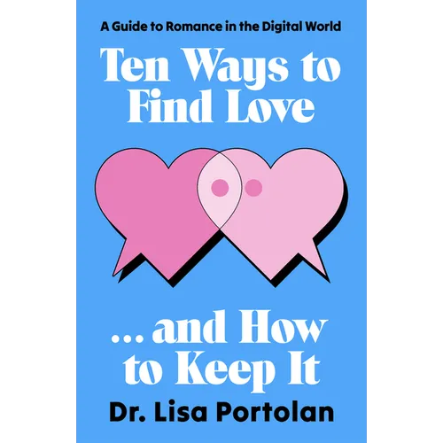 Ten Ways to Find Love . . . and How to Keep It: A Guide to Romance in the Digital World - Paperback