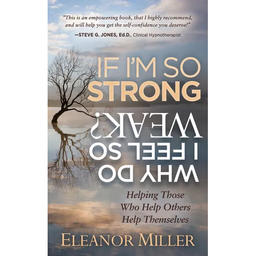If I'm So Strong, Why Do I Feel So Weak?: Helping Those Who Help Others Help Themselves - Paperback