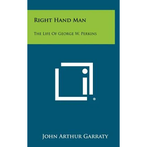 Right Hand Man: The Life of George W. Perkins - Hardcover