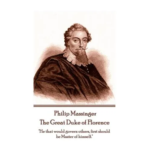 Philip Massinger - The Great Duke of Florence: 