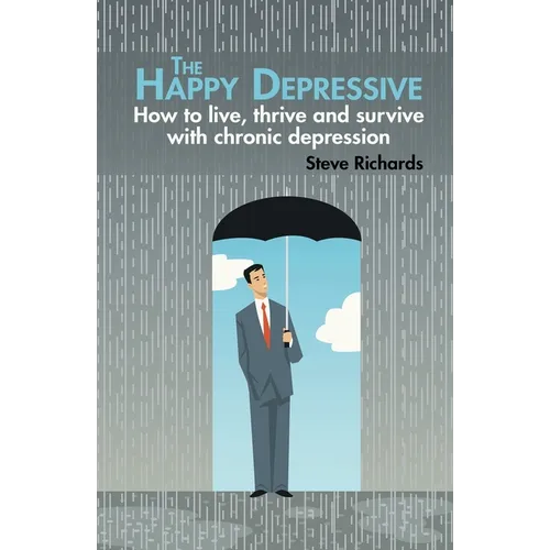 The Happy Depressive: How to live, thrive and survive with chronic depression - Paperback