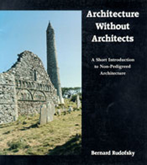 Architecture Without Architects: A Short Introduction to Non-Pedigreed Architecture - Paperback