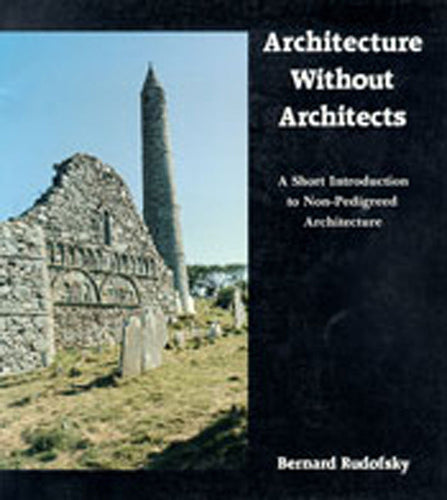 Architecture Without Architects: A Short Introduction to Non-Pedigreed Architecture - Paperback