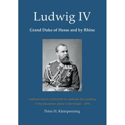 Ludwig IV, Grand Duke of Hesse and by Rhine: Gebhard Zernin's Festschrift to celebrate the unveiling of the equestrian statue in Darmstadt - 1898 - Paperback