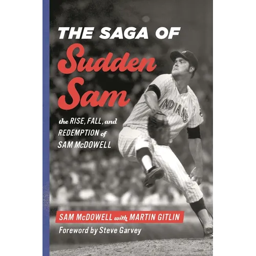 The Saga of Sudden Sam: The Rise, Fall, and Redemption of Sam McDowell - Hardcover