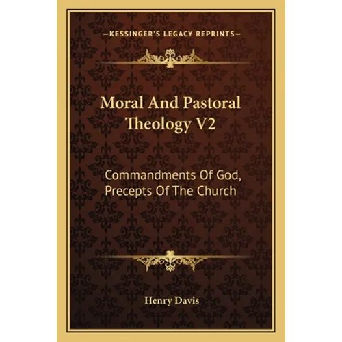 Moral And Pastoral Theology V2: Commandments Of God, Precepts Of The Church - Paperback
