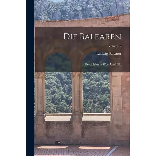 Die Balearen: Geschildert in Wort Und Bild; Volume 2 - Paperback
