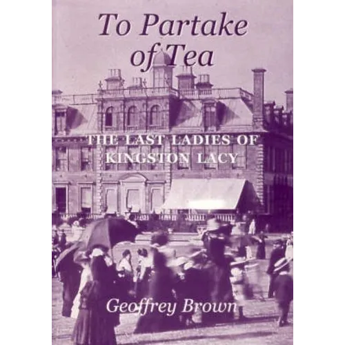 To Partake of Tea: The Last Ladies of Kingston Lacy - Paperback