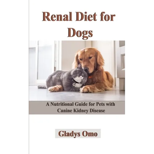 Renal Diet for Dogs: A Nutritional Guide for Pets with Canine Kidney Disease - Paperback