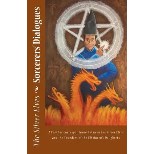 Sorcerers' Dialogues: A Further Correspondence Between the Silver Elves and the Founders of the Elf Queen's Daughters - Paperback