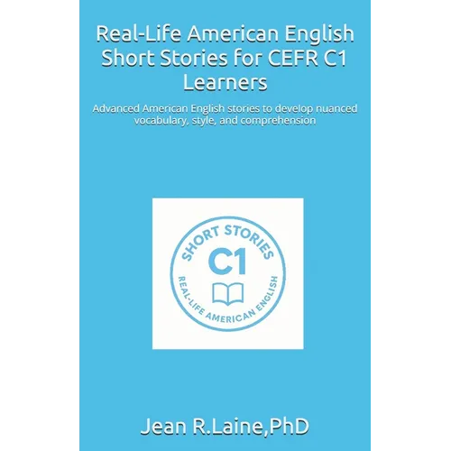Real-Life American English Short Stories for CEFR C1 Learners: Advanced American English stories to develop nuanced vocabulary, style, and comprehensi - Paperback