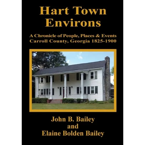 Hart Town Environs: A Chronicle of People, Places and Events Carroll County, Georgia 1825-1900 - Paperback