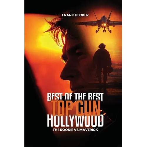Best of the Best - Top Gun Hollywood: A Navy Aviator's True Stories of Grit, Glory, and the Sky - Paperback