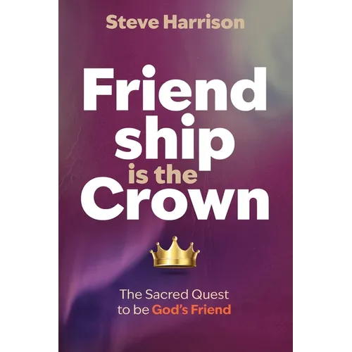 Friendship is the Crown: The Sacred Quest to be God's Friend - Paperback