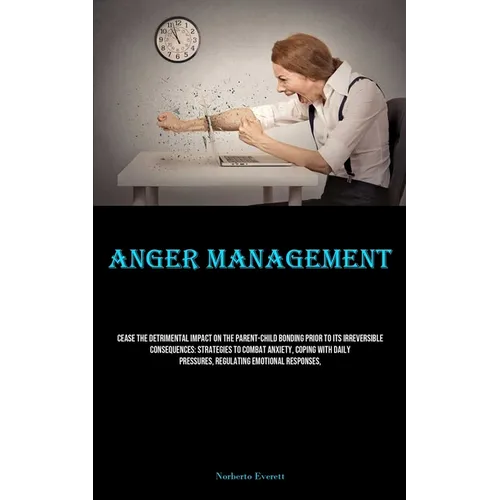 Anger Management: Cease The Detrimental Impact On The Parent-child Bonding Prior To Its Irreversible Consequences: Strategies To Combat Anxiety, Copin - Paperback