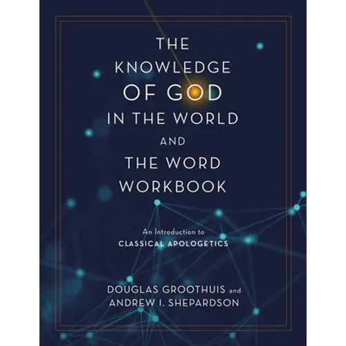 The Knowledge of God in the World and the Word Workbook: An Introduction to Classical Apologetics - Paperback