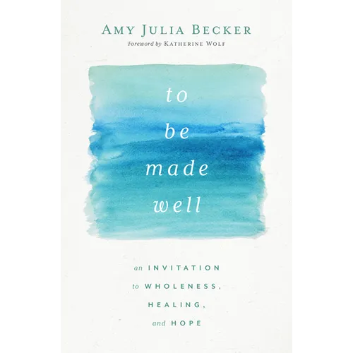 To Be Made Well: An Invitation to Wholeness, Healing, and Hope - Hardcover