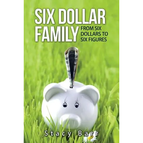 Six Dollar Family: From Six Dollars to Six Figures - Paperback