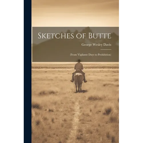 Sketches of Butte: (From Vigilante Days to Prohibition) - Paperback